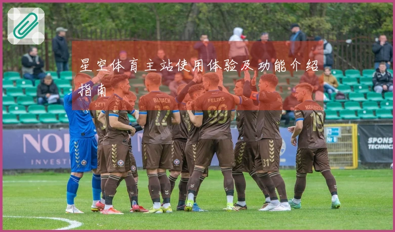 星空体育主站使用体验及功能介绍指南